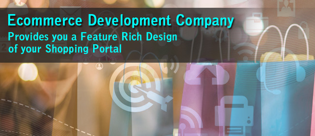 Ecommerce Development Company Provides You A Feature Rich Design of Your Shopping Portal
